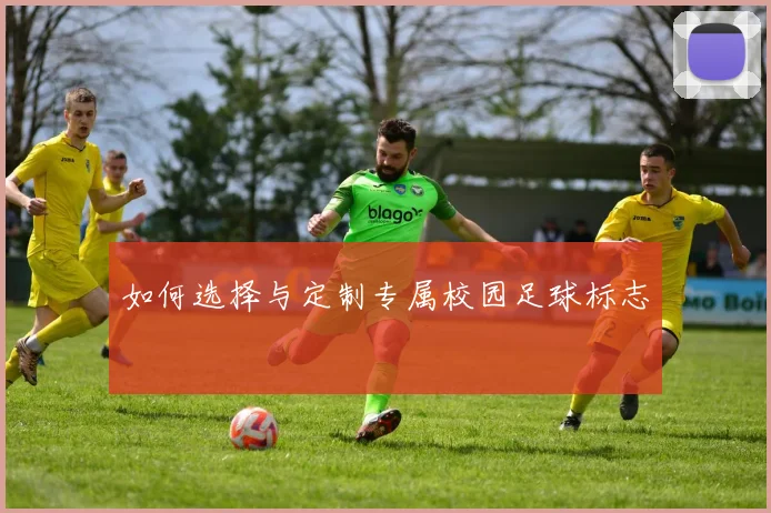 如何选择与定制专属校园足球标志