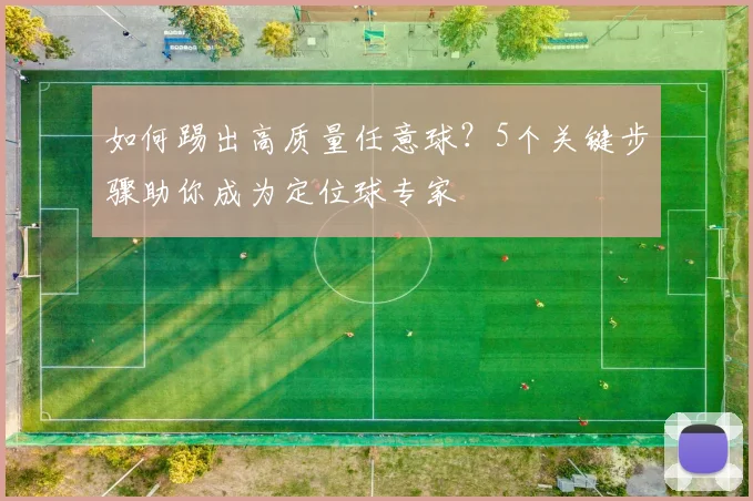 如何踢出高质量任意球？5个关键步骤助你成为定位球专家