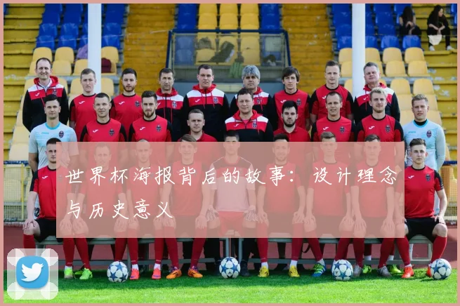 世界杯海报背后的故事：设计理念与历史意义